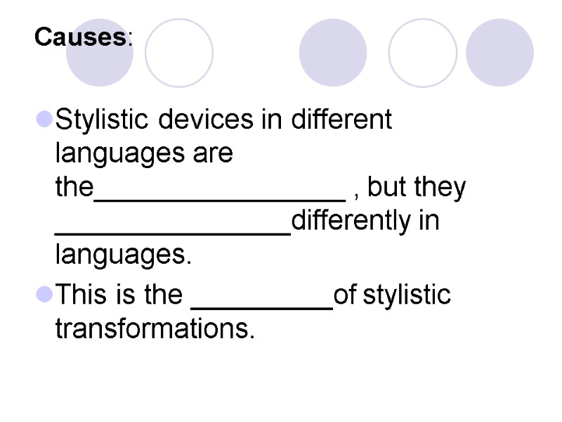 Causes: Stylistic devices in different languages are the________________ , but they _______________differently Causes: Stylistic devices in different languages are the________________ , but they _______________differently